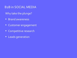 B2B in SOCIAL MEDIA Why take the plunge? Brand awareness Customer engagement Competitive research Leads generation 