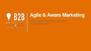 @automatemkt
Agile & Aware Marketing
Jeremy Mason, Marketing Operations
Precor Incorporated
 