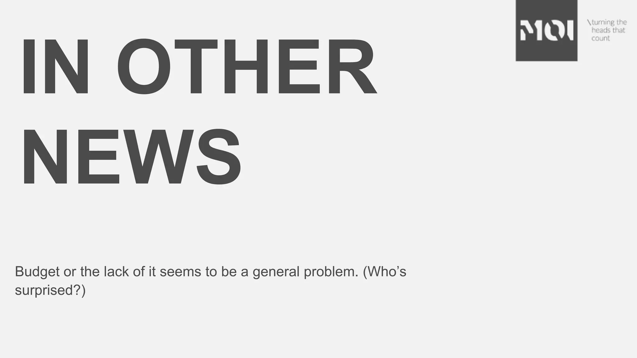 IN OTHER
NEWS
Budget or the lack of it seems to be a general problem. (Who’s
surprised?)
 
