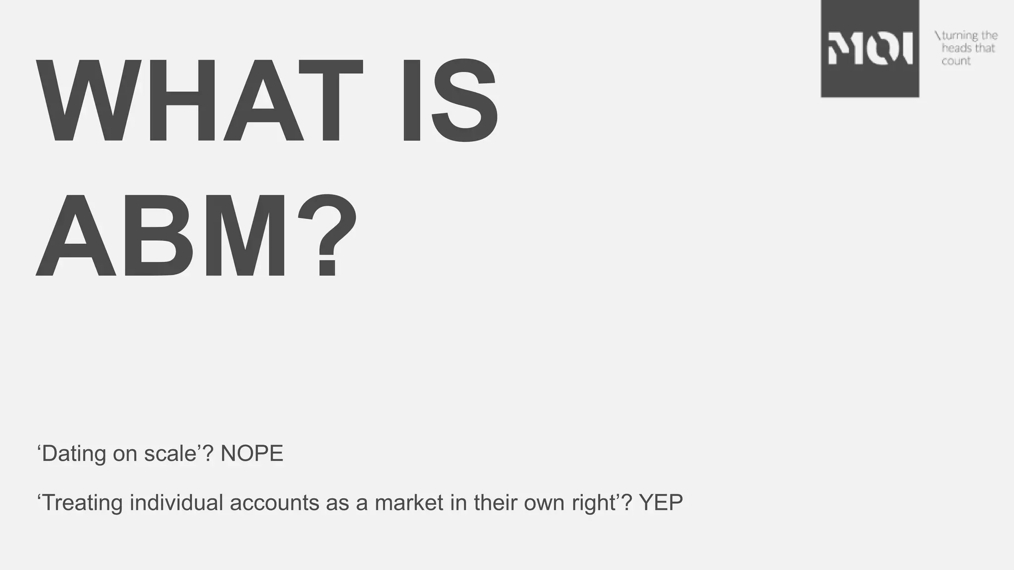 WHAT IS
ABM?
‘Dating on scale’? NOPE
‘Treating individual accounts as a market in their own right’? YEP
 