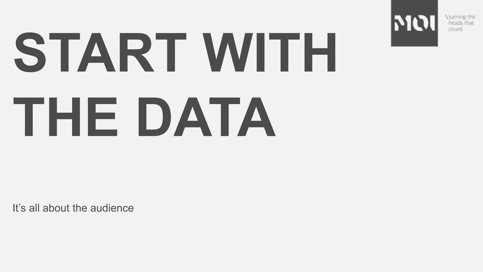 START WITH
THE DATA
It’s all about the audience
 