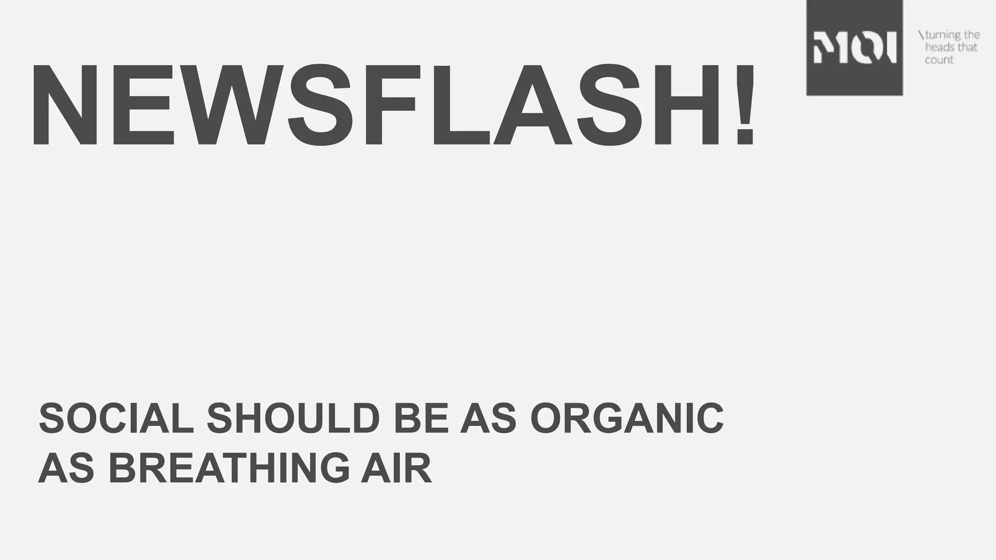 SOCIAL SHOULD BE AS ORGANIC
AS BREATHING AIR
NEWSFLASH!
 