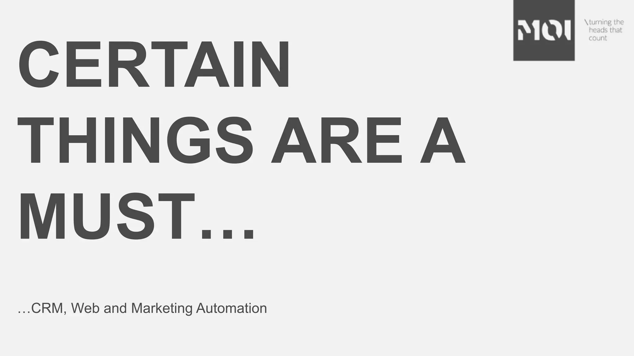 CERTAIN
THINGS ARE A
MUST…
…CRM, Web and Marketing Automation
 