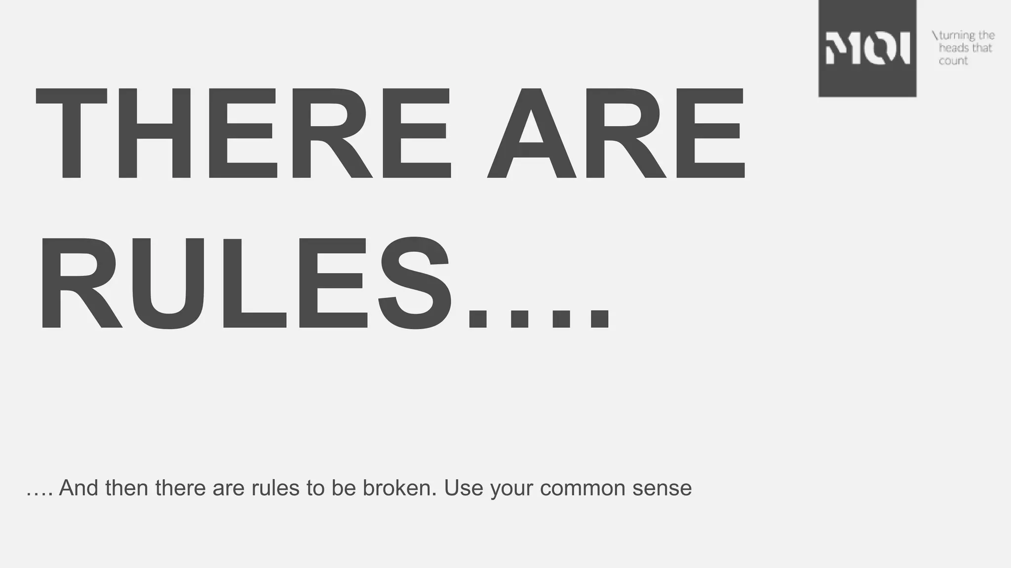 …. And then there are rules to be broken. Use your common sense
THERE ARE
RULES….
 