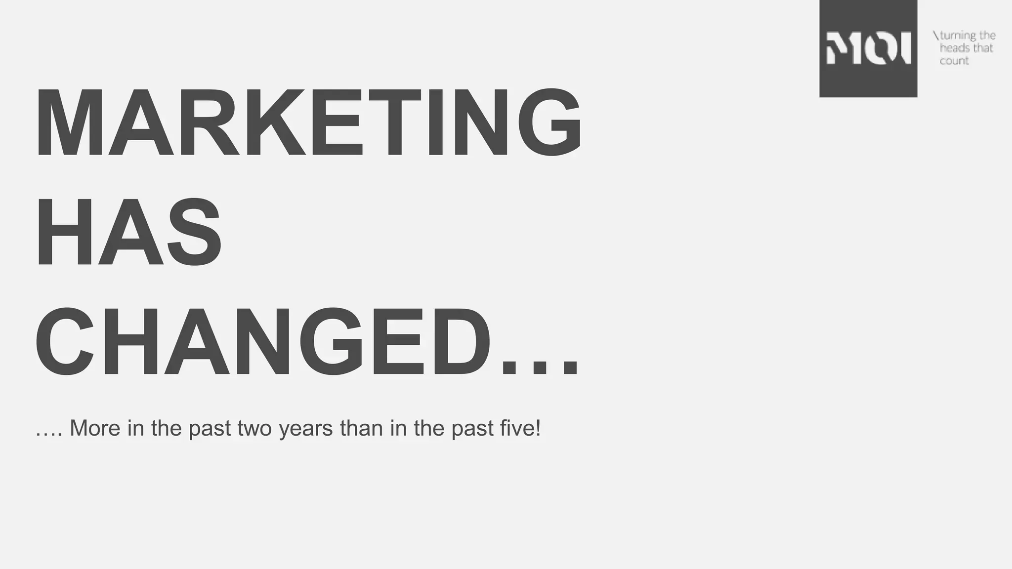 …. More in the past two years than in the past five!
MARKETING
HAS
CHANGED…
 