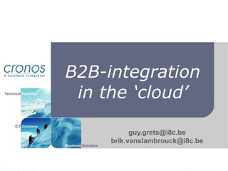 B2B-integration in the ‘cloud’ guy.grets@i8c.be brik.vanslambrouck@i8c.be 