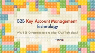 B2B Key Account Management
Technology
Why B2B Companies need to adopt KAM Technology?
 