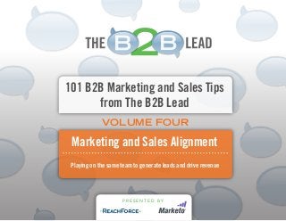 101 B2B Marketing and Sales Tips
from The B2B Lead
Playing on the same team to generate leads and drive revenue
Marketing and Sales Alignment
VOLUME FOUR
P R E S E N T E D B Y
 