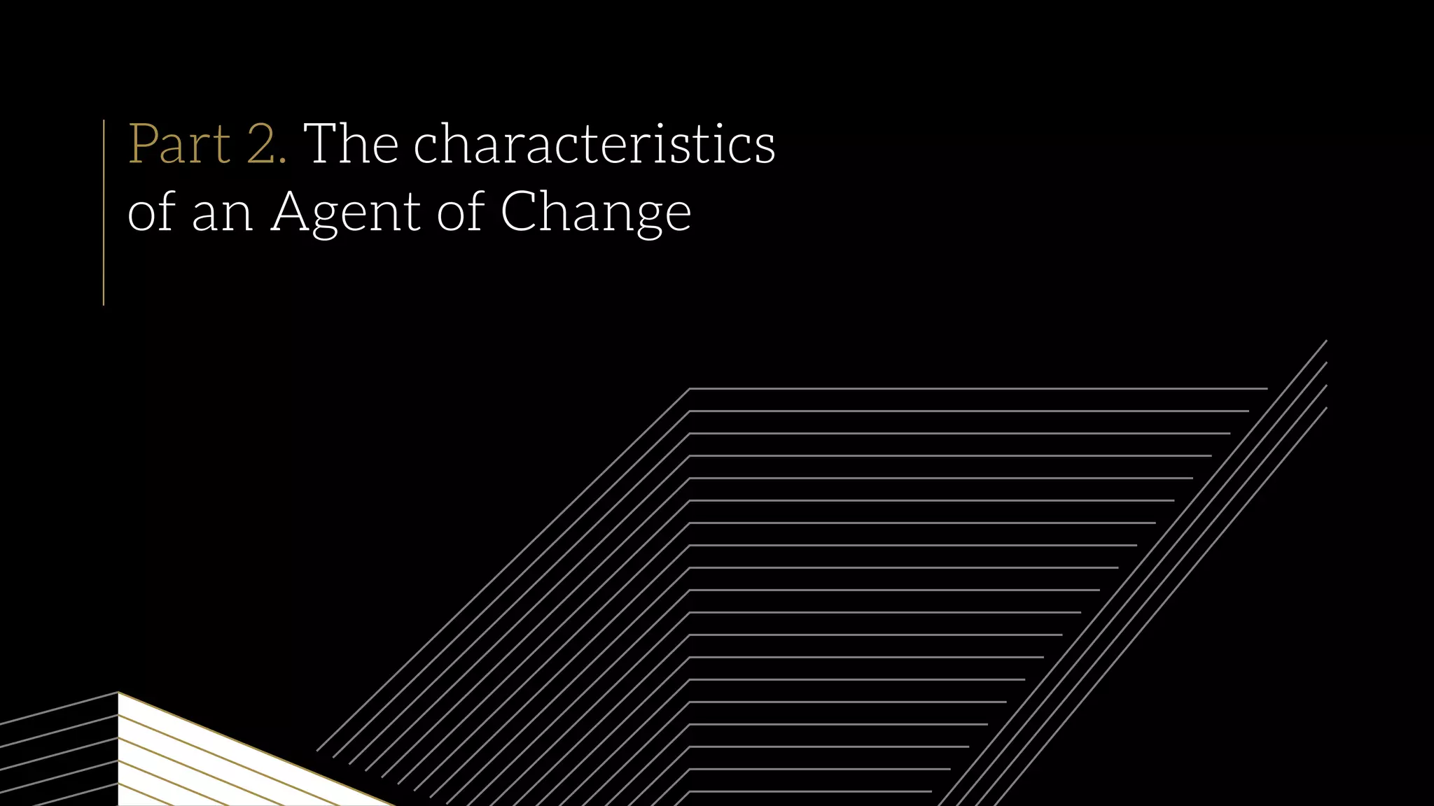 Part 2. The characteristics
of an Agent of Change
 