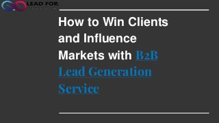 How to Win Clients
and Influence
Markets with B2B
Lead Generation
Service
 