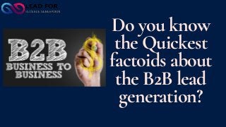 Do you know
the Quickest
factoids about
the B2B lead
generation?
 