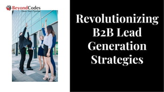 Revolutionizing
B2B Lead
Generation
Strategies
Revolutionizing
B2B Lead
Generation
Strategies
 