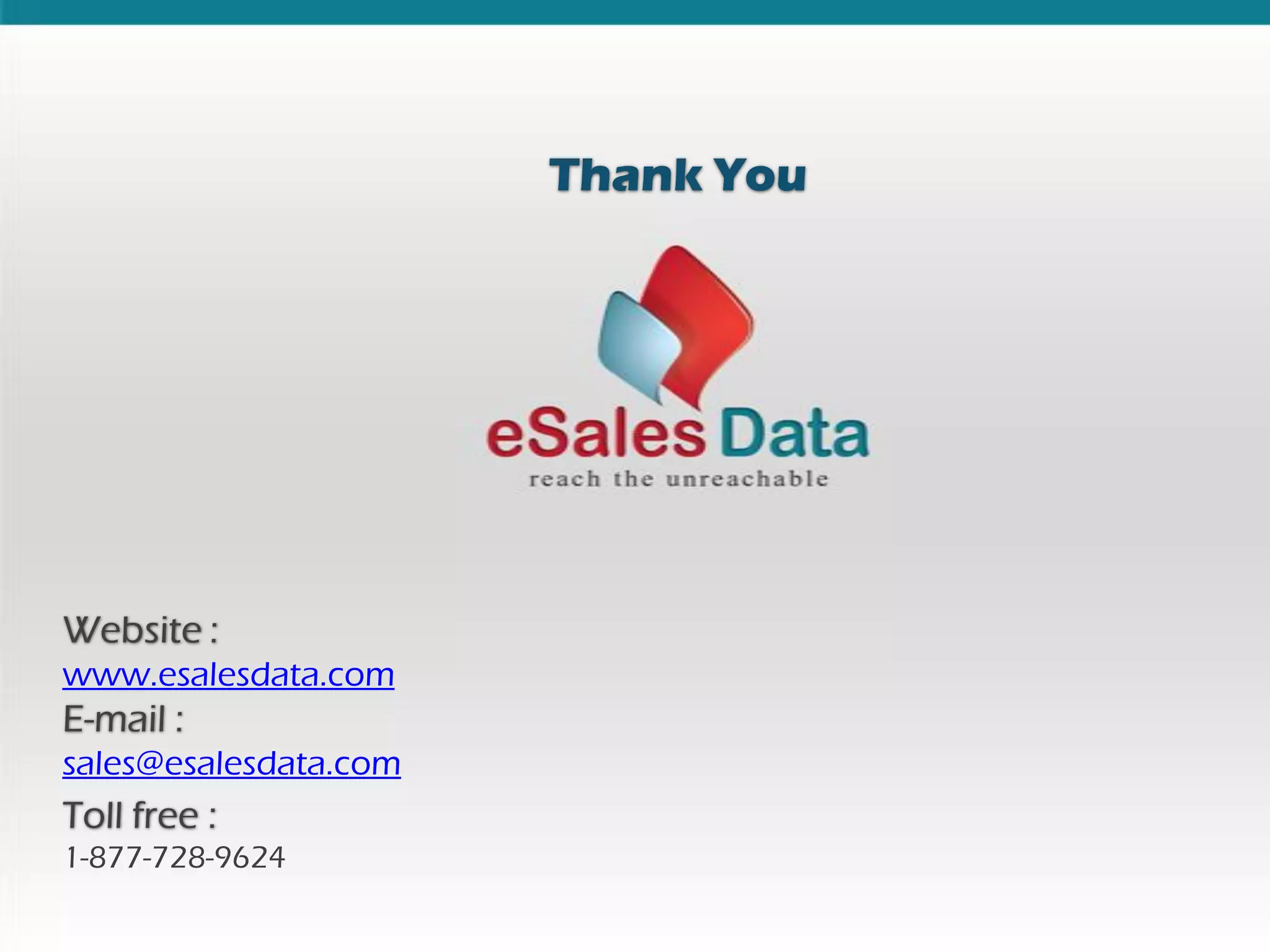 Thank You
Website :
www.esalesdata.com
E-mail :
sales@esalesdata.com
Toll free :
1-877-728-9624
 