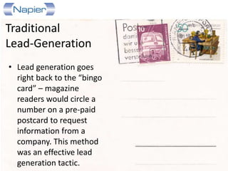 Traditional lead gen methods such as “bingo
cards” are no longer necessary, as any
required information can be found online in
a matter of seconds…
 