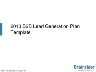 2013 B2B Lead Generation Plan
Template
Click to download a working version
 