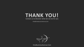Contact us to discover what we can do for you
THANK YOU!
OneBusinessAvenue.Com
Info@OneBusinessAvenue.Com
 