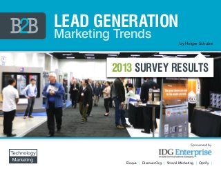 Lead Generation
Marketing Trends
                                          by Holger Schulze




         2013 survey results




                                                Sponsored by




           Eloqua | DiscoverOrg | Strand Marketing | Optify |
 