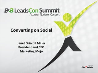 Converting on Social
Janet Driscoll Miller
President and CEO
Marketing Mojo
 
