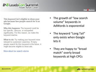 @janetdmiller
• The growth of “low search
volume” keywords in
AdWords is exponential
• The keyword “Long Tail”
only exists...