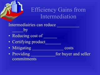Efficiency Gains from Intermediation Intermediairies can reduce __________ _____by Reducing cost of ______ Certifying product_______ Mitigating ______________ costs Providing ___________for buyer and seller commitments  