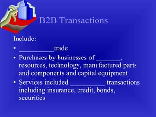 B2B Transactions Include: __________trade Purchases by businesses of _______, resources, technology, manufactured parts and components and capital equipment Services included __________ transactions including insurance, credit, bonds, securities 