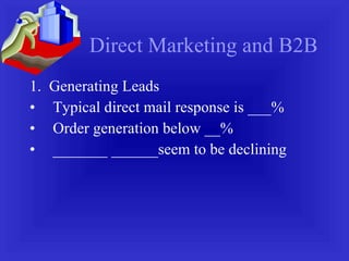 Direct Marketing and B2B 1.  Generating Leads Typical direct mail response is ___% Order generation below __% _______ ______seem to be declining 