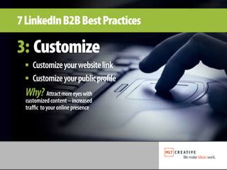 7 LinkedIn B2B Best Practices

3: Customize
 ■   Customize your website link
 ■   Customize your public pro le
 Why? Attra...