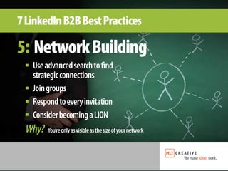 7 LinkedIn B2B Best Practices

5: Network Building
 ■   Use advanced search to nd
     strategic connections
 ■   Join gro...