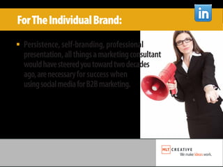 For The Individual Brand:
■   Persistence, self-branding, professional
    presentation, all things a marketing consultant...