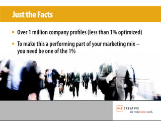 Just the Facts
■   Over 1 million company pro les (less than 1% optimized)
■   To make this a performing part of your mark...