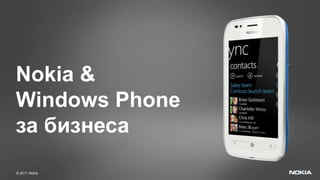 Nokia &
Windows Phone
за бизнеса
© 2011 Nokia
 