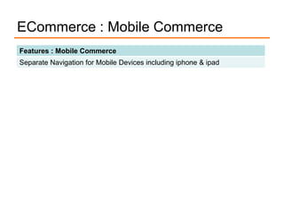 ECommerce : Mobile Commerce
Features : Mobile Commerce
Separate Navigation for Mobile Devices including iphone & ipad
 