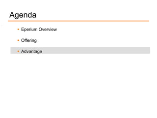Agenda
•
 Eperium Overview
 Offering
 Advantage
 