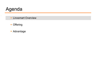 Agenda
•
 Linxsmart Overview
 Offering
 Advantage
 