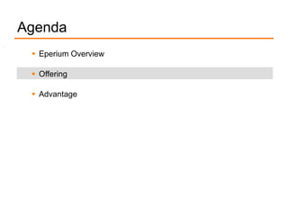 Agenda
•
 Eperium Overview
 Offering
 Advantage
 