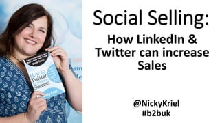Social Selling:
How LinkedIn &
Twitter can increase
Sales
@NickyKriel
#b2buk
 