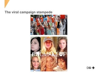 The viral campaign stampede
 