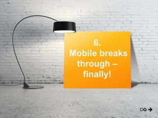 6.
Mobile breaks
through –
finally!
 