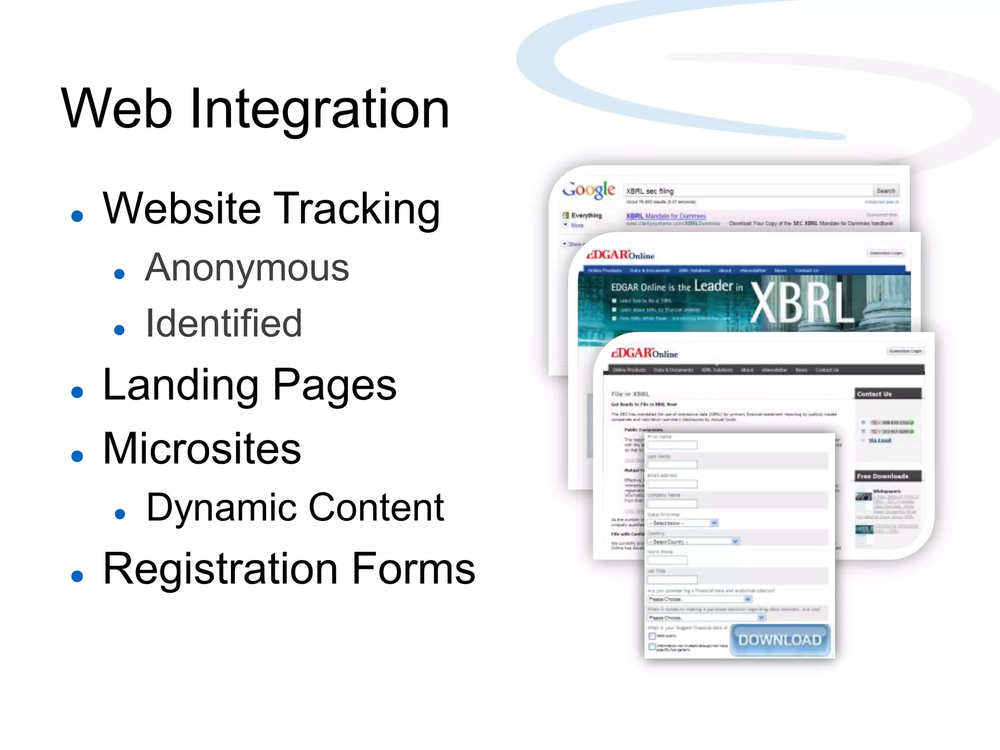 Web Integration
Website Tracking
Anonymous
Identified
Landing Pages
Microsites
Dynamic Content
Registration Forms