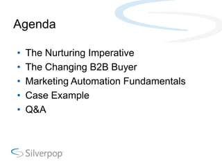 Agenda

•   The Nurturing Imperative
•   The Changing B2B Buyer
•   Marketing Automation Fundamentals
•   Case Example
•  ...