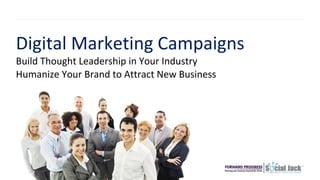 Build Thought Leadership in Your Industry
Digital Marketing Campaigns
Humanize Your Brand to Attract New Business
 