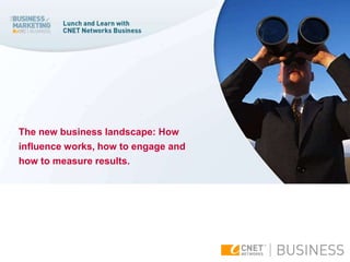 The new business landscape: How
influence works, how to engage and
how to measure results.
 