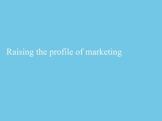 Raising the profile of marketing




18   Start with the client         ©2012 Deloitte LLP. All rights reserved.
 