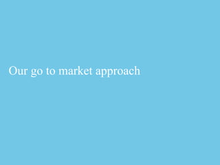 Our go to market approach




6   Start with the client   ©2012 Deloitte LLP. All rights reserved.
 