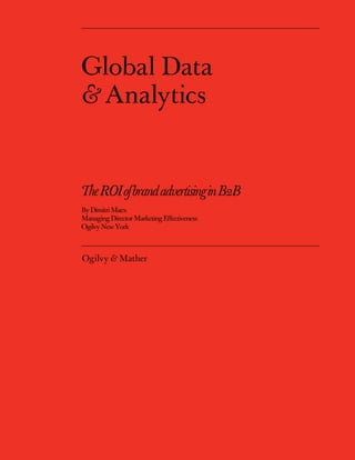 Global Data
& Analytics
TheROIofbrandadvertisinginB2B
ByDimitriMaex
ManagingDirectorMarketingEﬀectiveness
OgilvyNewYork
Ogilvy & Mather
 