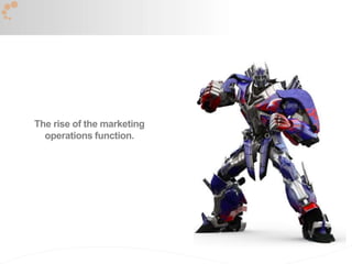 6
The rise of the marketing
operations function.
 