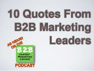 10 Quotes From
B2B Marketing
Leaders
 