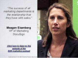“The success of all
marketing departments is
the relationship that
they have with sales.”
Meagen Eisenberg
VP of Marketing...