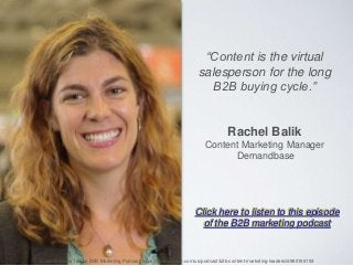 “Content is the virtual
salesperson for the long
B2B buying cycle.”
Rachel Balik
Content Marketing Manager
Demandbase
Clic...
