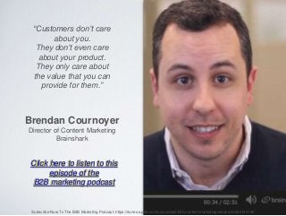 “Customers don’t care
about you.
They don’t even care
about your product.
They only care about
the value that you can
prov...